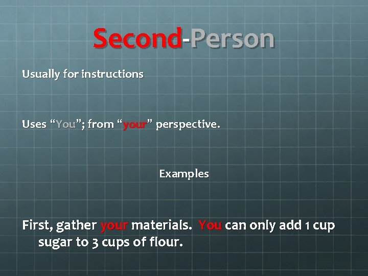 Second-Person Usually for instructions Uses “You”; from “your” perspective. Examples First, gather your materials.