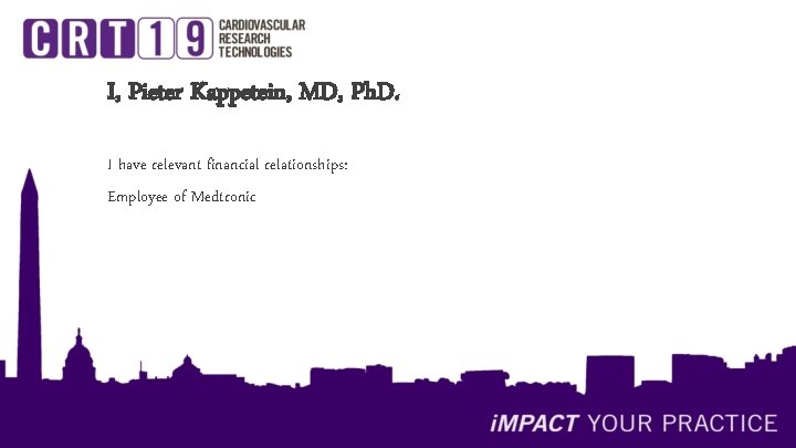 I, Pieter Kappetein, MD, Ph. D. I have relevant financial relationships: Employee of Medtronic