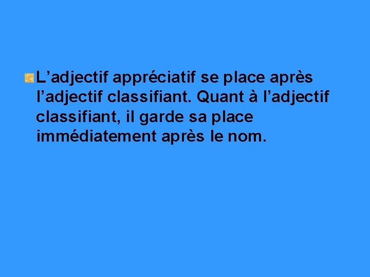 L’adjectif appréciatif se place après l’adjectif classifiant. Quant à l’adjectif classifiant, il garde sa L’adjectif appréciatif se place après l’adjectif classifiant. Quant à l’adjectif classifiant, il garde sa
