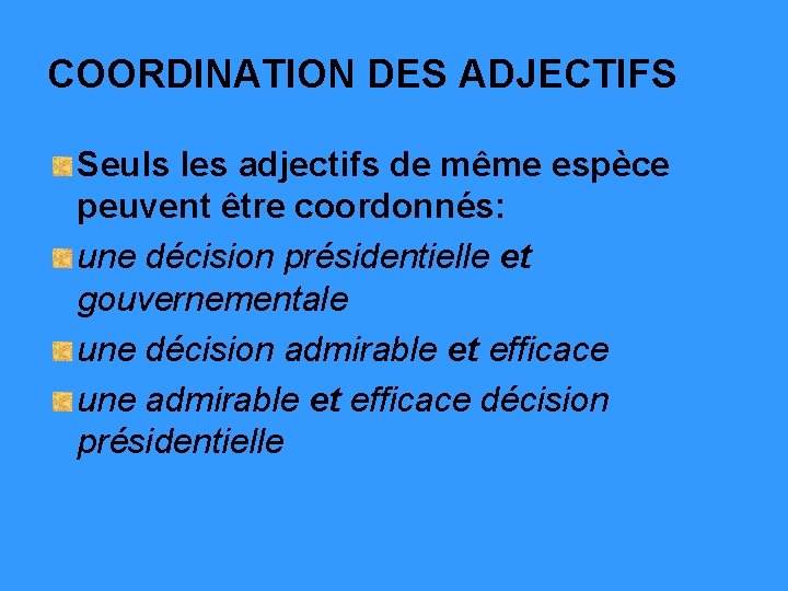 COORDINATION DES ADJECTIFS Seuls les adjectifs de même espèce peuvent être coordonnés: une décision COORDINATION DES ADJECTIFS Seuls les adjectifs de même espèce peuvent être coordonnés: une décision