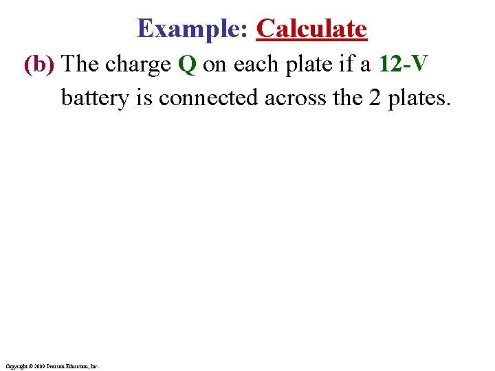 Example: Calculate (b) The charge Q on each plate if a 12 -V battery Example: Calculate (b) The charge Q on each plate if a 12 -V battery
