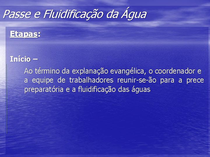 Passe e Fluidificação da Água Etapas: Início – Ao término da explanação evangélica, o Passe e Fluidificação da Água Etapas: Início – Ao término da explanação evangélica, o