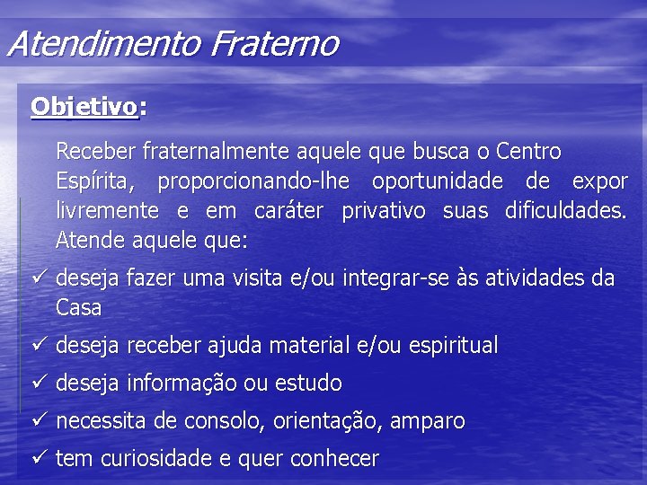 Atendimento Fraterno Objetivo: Receber fraternalmente aquele que busca o Centro Espírita, proporcionando-lhe oportunidade de