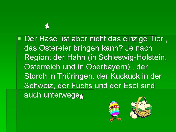 § Der Hase ist aber nicht das einzige Tier , das Ostereier bringen kann?