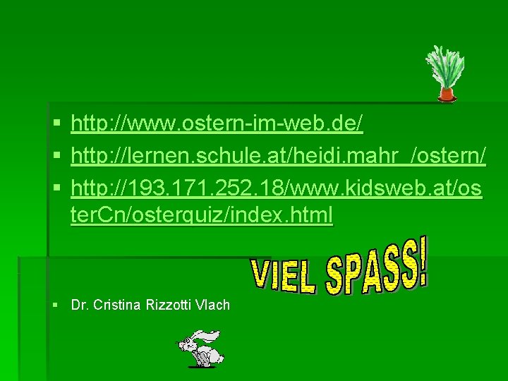 § § § http: //www. ostern-im-web. de/ http: //lernen. schule. at/heidi. mahr_/ostern/ http: //193.