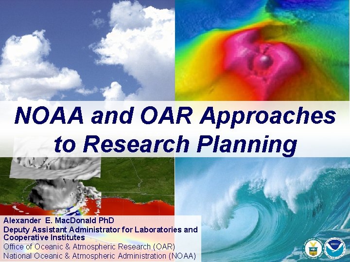 NOAA and OAR Approaches to Research Planning Alexander E. Mac. Donald Ph. D Deputy