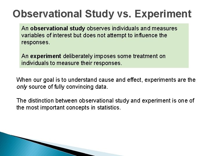 Observational Study vs. Experiment An observational study observes individuals and measures variables of interest