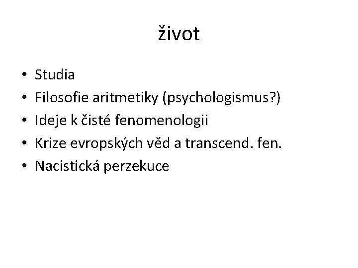 život • • • Studia Filosofie aritmetiky (psychologismus? ) Ideje k čisté fenomenologii Krize
