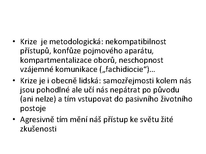  • Krize je metodologická: nekompatibilnost přístupů, konfůze pojmového aparátu, kompartmentalizace oborů, neschopnost vzájemné