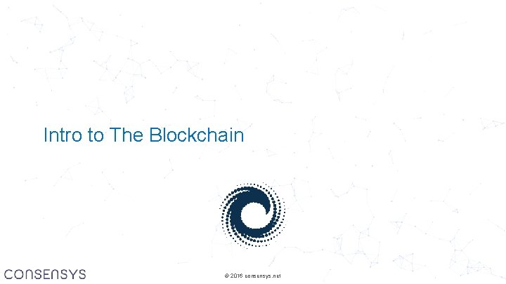 Intro to The Blockchain © 2016 consensys. net 