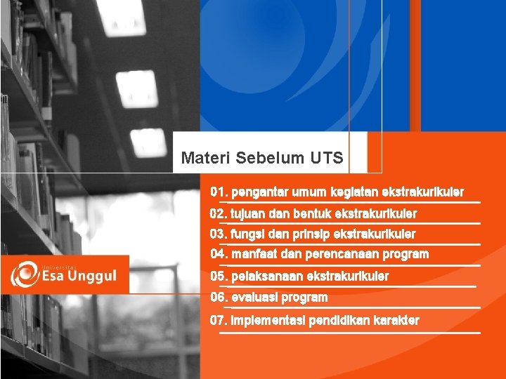 Materi Sebelum UTS 01. pengantar umum kegiatan ekstrakurikuler 02. tujuan dan bentuk ekstrakurikuler 03.