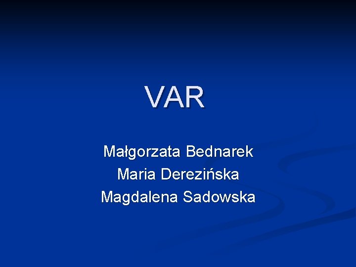 VAR Małgorzata Bednarek Maria Derezińska Magdalena Sadowska 