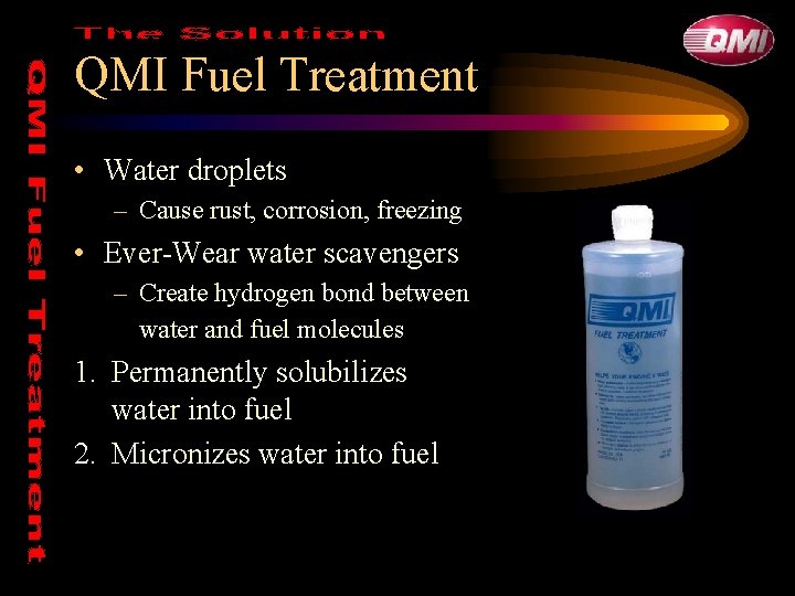 QMI Fuel Treatment • Water droplets – Cause rust, corrosion, freezing • Ever-Wear water QMI Fuel Treatment • Water droplets – Cause rust, corrosion, freezing • Ever-Wear water