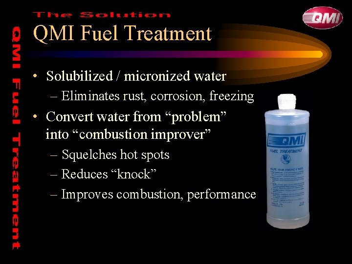 QMI Fuel Treatment • Solubilized / micronized water – Eliminates rust, corrosion, freezing • QMI Fuel Treatment • Solubilized / micronized water – Eliminates rust, corrosion, freezing •