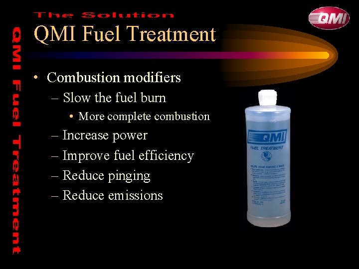 QMI Fuel Treatment • Combustion modifiers – Slow the fuel burn • More complete QMI Fuel Treatment • Combustion modifiers – Slow the fuel burn • More complete