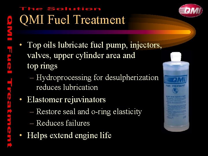 QMI Fuel Treatment • Top oils lubricate fuel pump, injectors, valves, upper cylinder area QMI Fuel Treatment • Top oils lubricate fuel pump, injectors, valves, upper cylinder area
