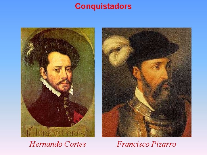 Conquistadors Hernando Cortes Francisco Pizarro 