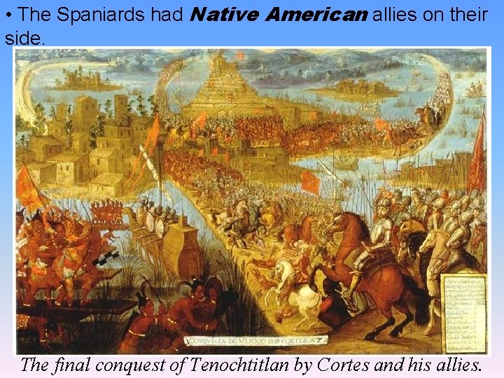  • The Spaniards had Native American allies on their side. The final conquest