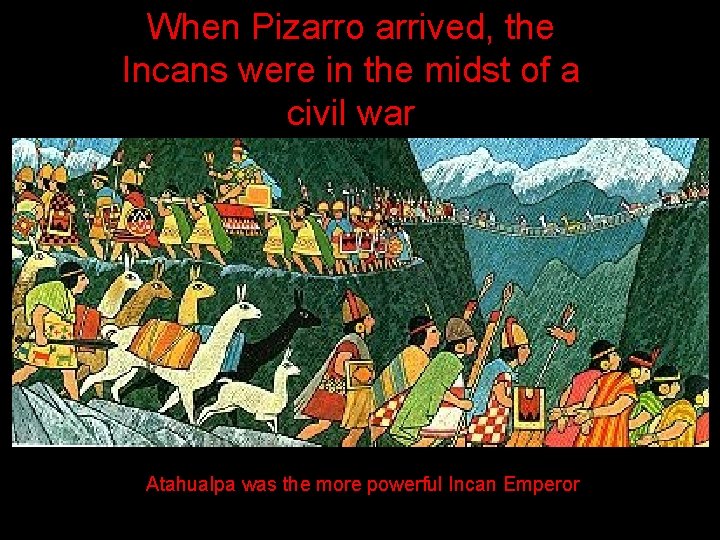 When Pizarro arrived, the Incans were in the midst of a civil war Atahualpa