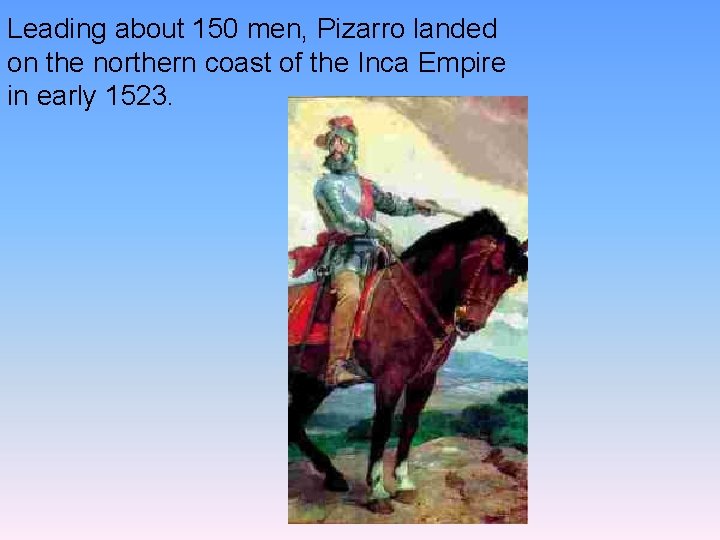 Leading about 150 men, Pizarro landed on the northern coast of the Inca Empire