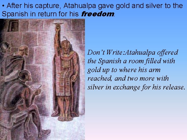  • After his capture, Atahualpa gave gold and silver to the Spanish in