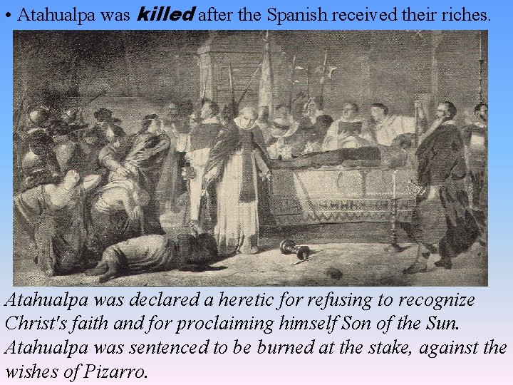  • Atahualpa was killed after the Spanish received their riches. Atahualpa was declared