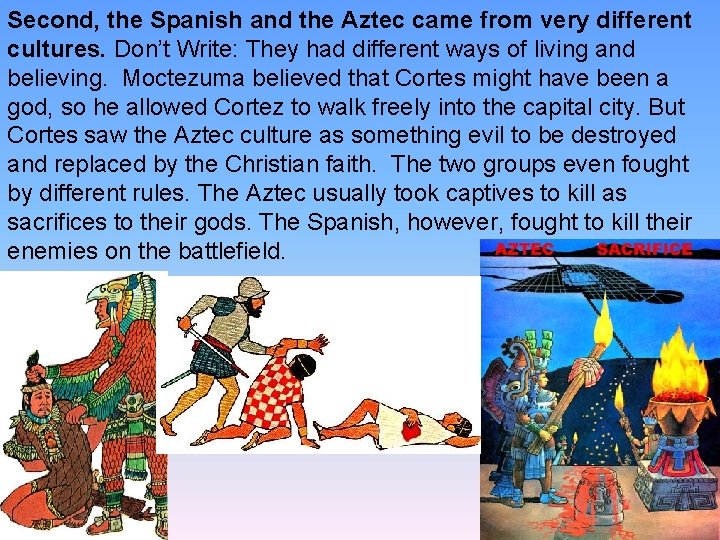 Second, the Spanish and the Aztec came from very different cultures. Don’t Write: They