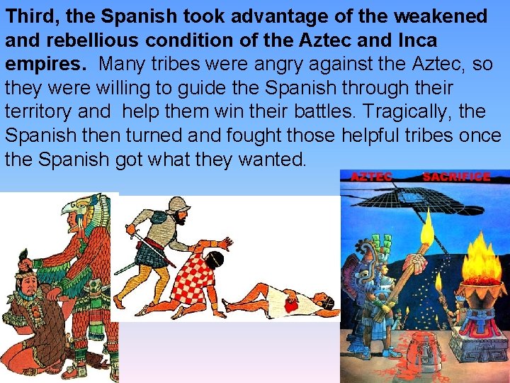 Third, the Spanish took advantage of the weakened and rebellious condition of the Aztec