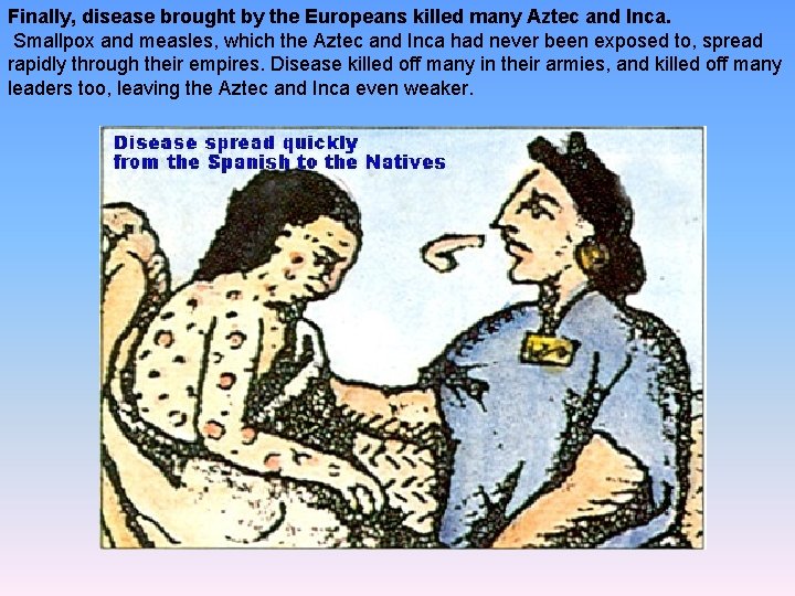 Finally, disease brought by the Europeans killed many Aztec and Inca. Smallpox and measles,