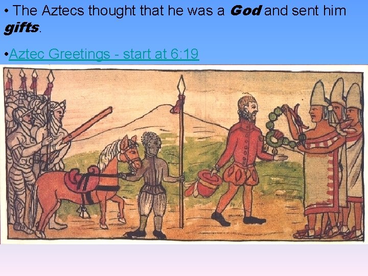  • The Aztecs thought that he was a God and sent him gifts.