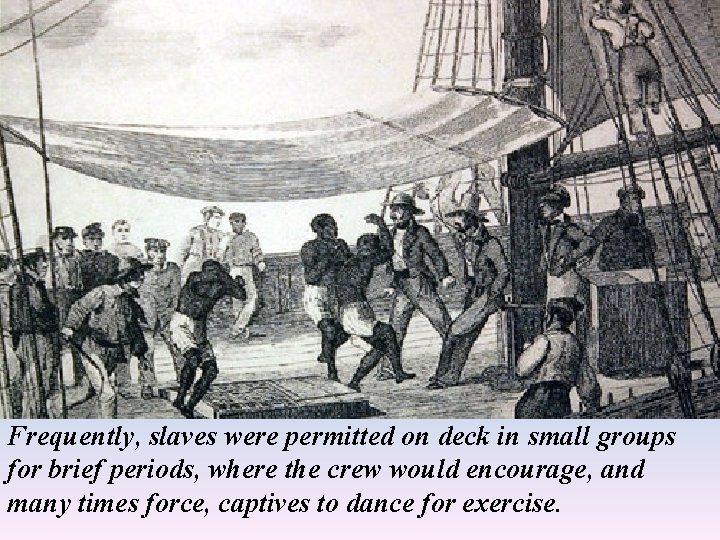 Frequently, slaves were permitted on deck in small groups for brief periods, where the