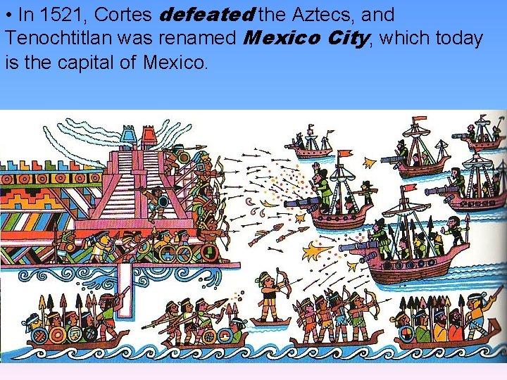  • In 1521, Cortes defeated the Aztecs, and Tenochtitlan was renamed Mexico City,