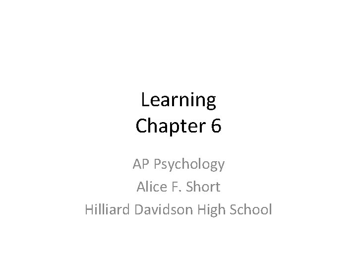 Learning Chapter 6 AP Psychology Alice F. Short Hilliard Davidson High School 