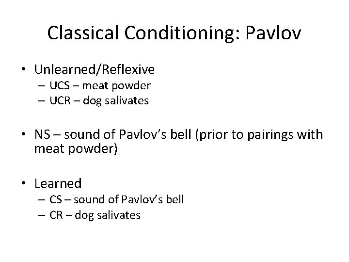 Classical Conditioning: Pavlov • Unlearned/Reflexive – UCS – meat powder – UCR – dog