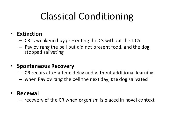 Classical Conditioning • Extinction – CR is weakened by presenting the CS without the