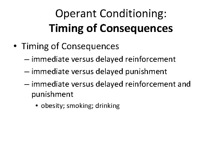 Operant Conditioning: Timing of Consequences • Timing of Consequences – immediate versus delayed reinforcement