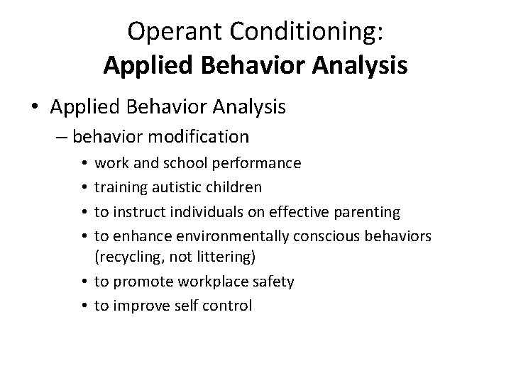 Operant Conditioning: Applied Behavior Analysis • Applied Behavior Analysis – behavior modification work and