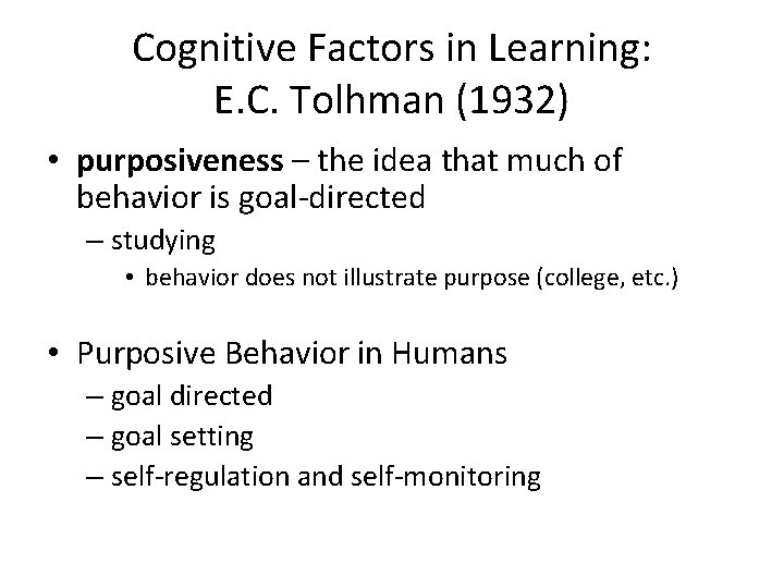 Cognitive Factors in Learning: E. C. Tolhman (1932) • purposiveness – the idea that