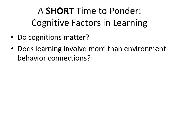 A SHORT Time to Ponder: Cognitive Factors in Learning • Do cognitions matter? •