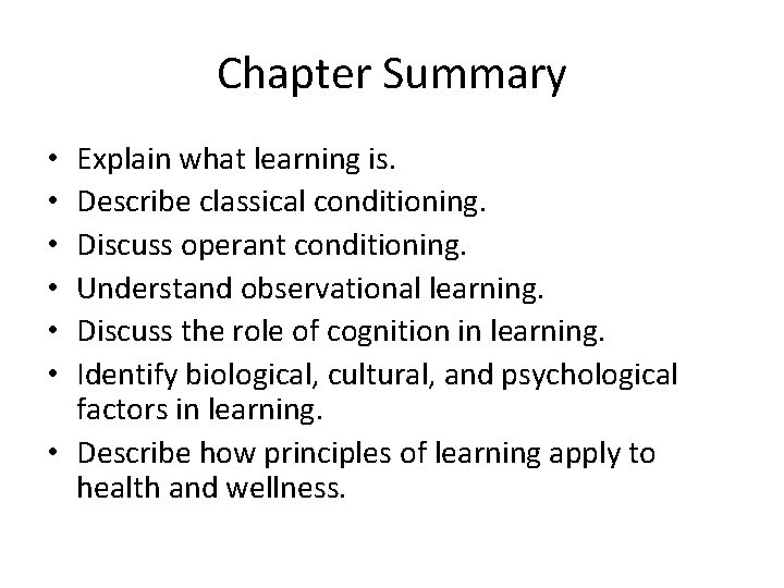 Chapter Summary Explain what learning is. Describe classical conditioning. Discuss operant conditioning. Understand observational