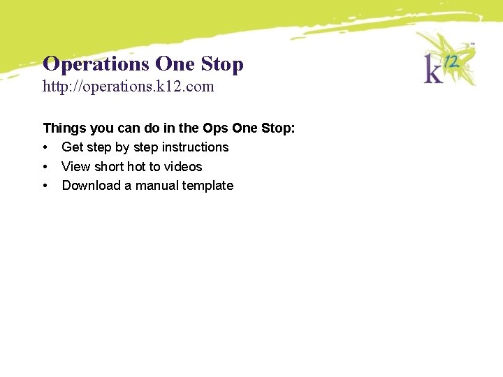 Operations One Stop http: //operations. k 12. com Things you can do in the Operations One Stop http: //operations. k 12. com Things you can do in the