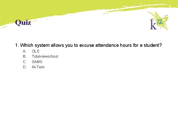 Quiz 1. Which system allows you to excuse attendance hours for a student? A. Quiz 1. Which system allows you to excuse attendance hours for a student? A.
