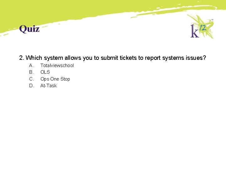 Quiz 2. Which system allows you to submit tickets to report systems issues? A. Quiz 2. Which system allows you to submit tickets to report systems issues? A.