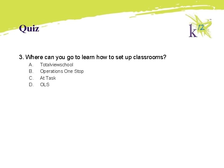 Quiz 3. Where can you go to learn how to set up classrooms? A. Quiz 3. Where can you go to learn how to set up classrooms? A.