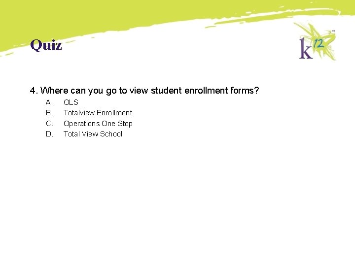 Quiz 4. Where can you go to view student enrollment forms? A. B. C. Quiz 4. Where can you go to view student enrollment forms? A. B. C.