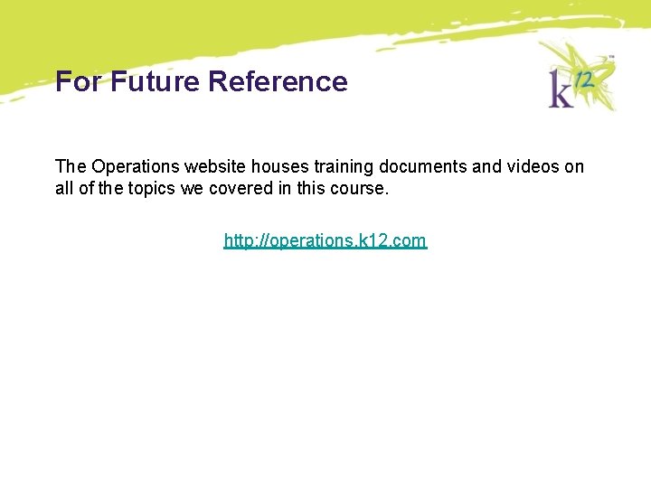 For Future Reference The Operations website houses training documents and videos on all of For Future Reference The Operations website houses training documents and videos on all of
