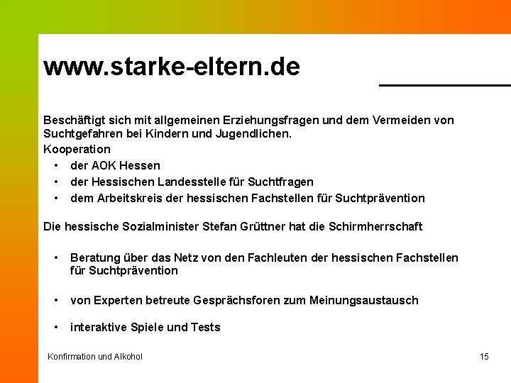 www. starke-eltern. de Beschäftigt sich mit allgemeinen Erziehungsfragen und dem Vermeiden von Suchtgefahren bei
