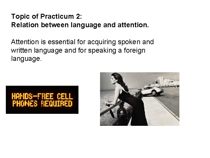 Topic of Practicum 2: Relation between language and attention. Attention is essential for acquiring Topic of Practicum 2: Relation between language and attention. Attention is essential for acquiring