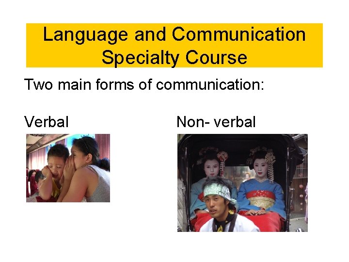 Language and Communication Specialty Course Two main forms of communication: Verbal Non- verbal Language and Communication Specialty Course Two main forms of communication: Verbal Non- verbal