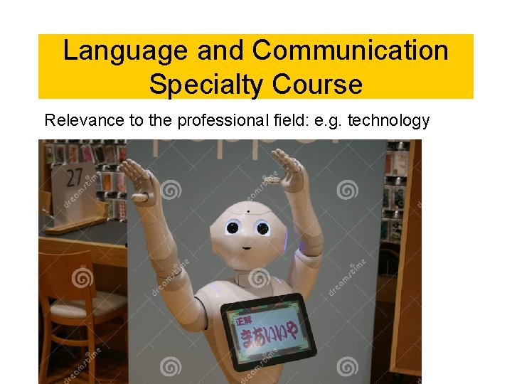 Language and Communication Specialty Course Relevance to the professional field: e. g. technology • Language and Communication Specialty Course Relevance to the professional field: e. g. technology •